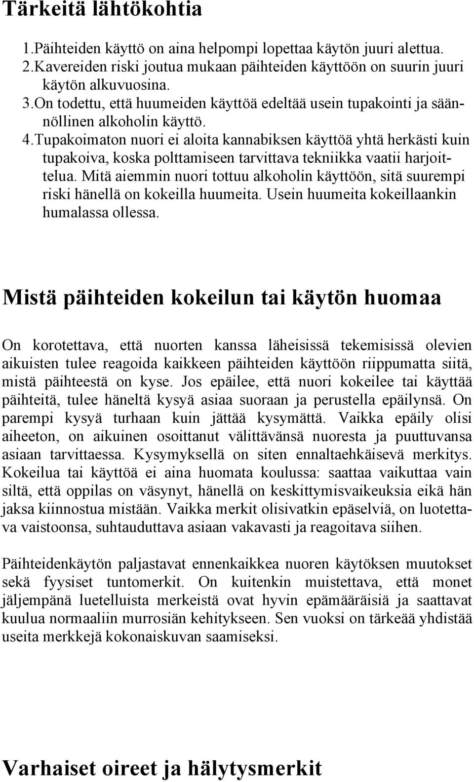 Tupakoimaton nuori ei aloita kannabiksen käyttöä yhtä herkästi kuin tupakoiva, koska polttamiseen tarvittava tekniikka vaatii harjoittelua.