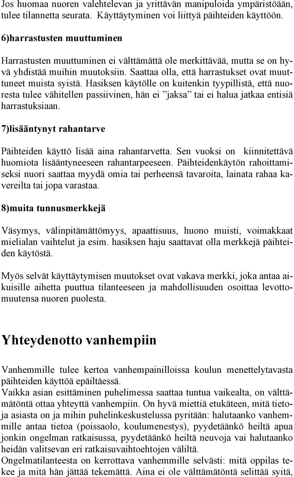 Hasiksen käytölle on kuitenkin tyypillistä, että nuoresta tulee vähitellen passiivinen, hän ei jaksa tai ei halua jatkaa entisiä harrastuksiaan.