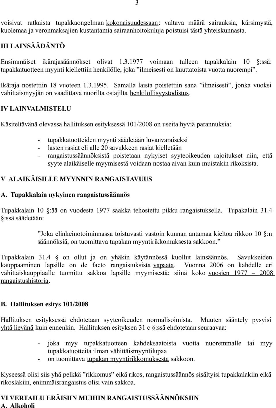 Ikäraja nostettiin 18 vuoteen 1.3.1995. Samalla laista poistettiin sana ilmeisesti, jonka vuoksi vähittäismyyjän on vaadittava nuorilta ostajilta henkilöllisyystodistus.