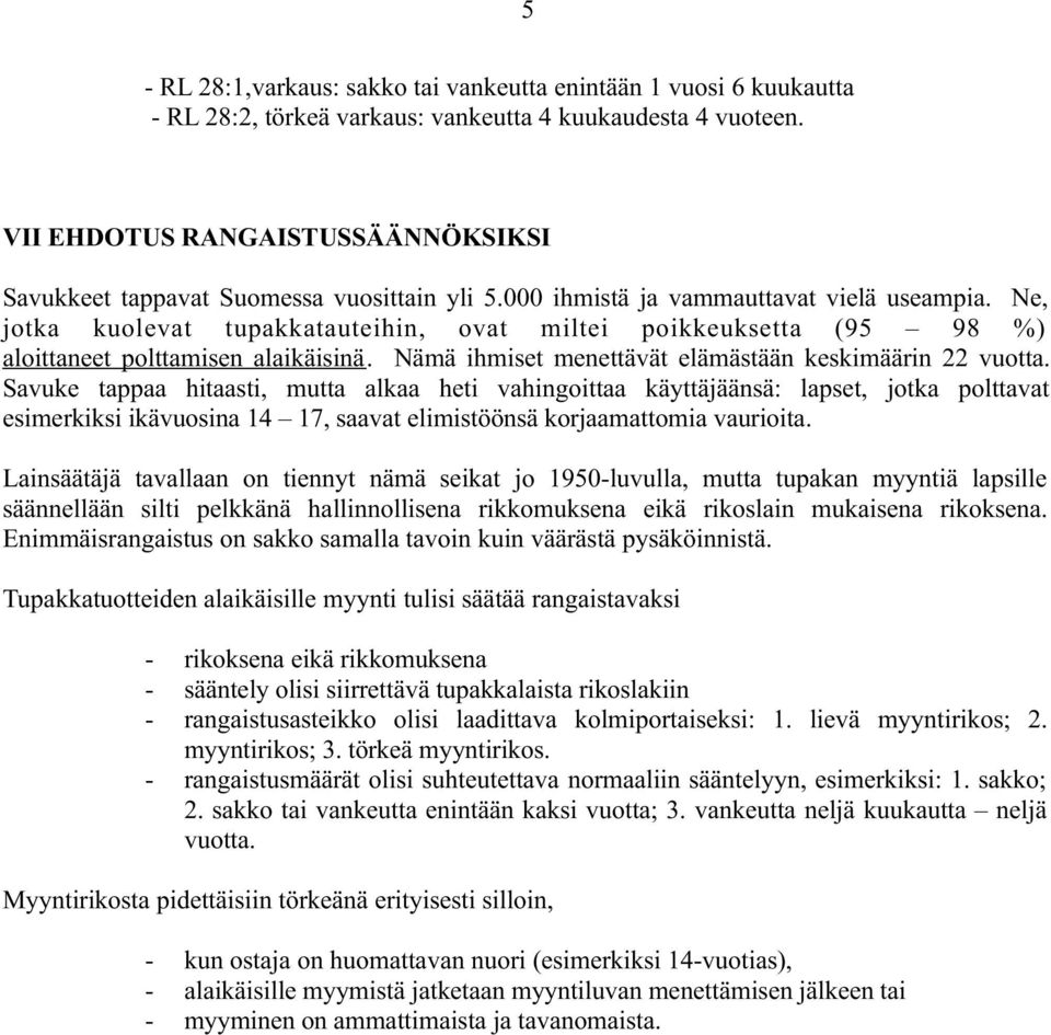 Ne, jotka kuolevat tupakkatauteihin, ovat miltei poikkeuksetta (95 98 %) aloittaneet polttamisen alaikäisinä. Nämä ihmiset menettävät elämästään keskimäärin 22 vuotta.