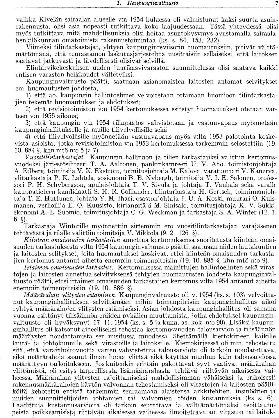 Viimeksi tilintarkastajat, yhtyen kaupunginreviisorin huomautuksiin, pitivät välttämättömänä, että teurastamon laskutusjärjestelmä uusittaisiin sellaiseksi, että laitoksen saatavat jatkuvasti ja