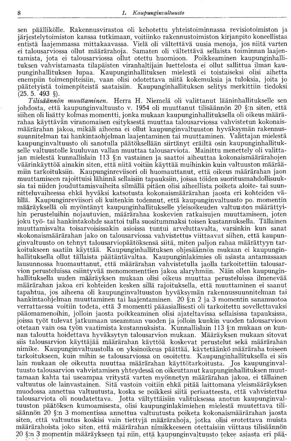 Vielä oli vältettävä uusia menoja, jos niitä varten ei talousarviossa ollut määrärahoja. Samaten oli vältettävä sellaista toiminnan laajentamista, jota ei talousarviossa ollut otettu huomioon.