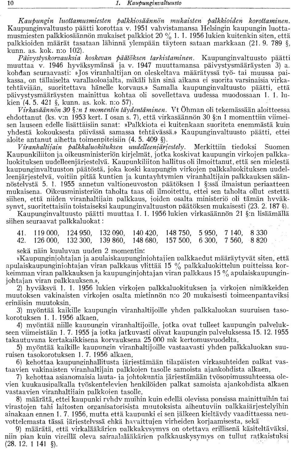 1. 1956 lukien kuitenkin siten, että palkkioiden määrät tasataan lähinnä ylempään täyteen sataan markkaan (21. 9. 789, kunn. as. kok. nro 102). Päivystyskorvauksia koskevan päätöksen tarkistaminen.