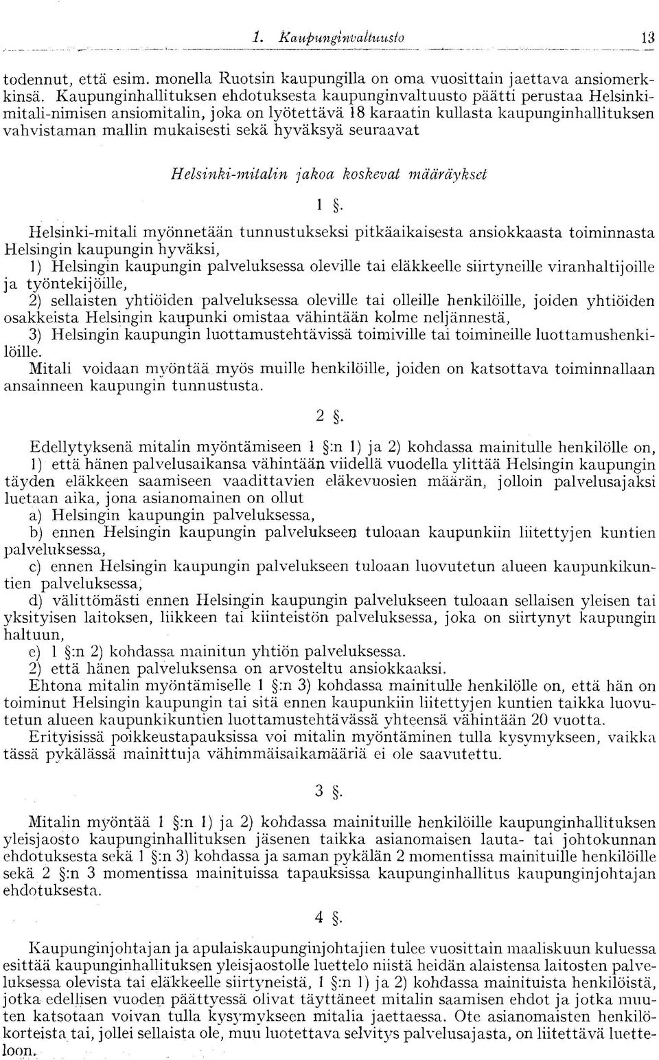 sekä hyväksyä seuraavat 13 Helsinki-mitalin jakoa koskevat määräykset i Helsinki-mitali myönnetään tunnustukseksi pitkäaikaisesta ansiokkaasta toiminnasta Helsingin kaupungin hyväksi, 1) Helsingin