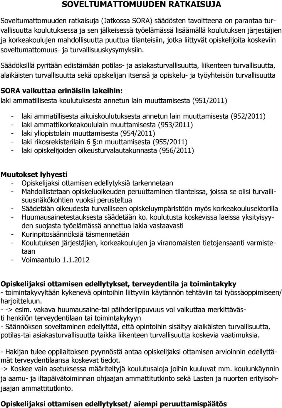 Säädöksillä pyritään edistämään potilas- ja asiakasturvallisuutta, liikenteen turvallisuutta, alaikäisten turvallisuutta sekä opiskelijan itsensä ja opiskelu- ja työyhteisön turvallisuutta SORA