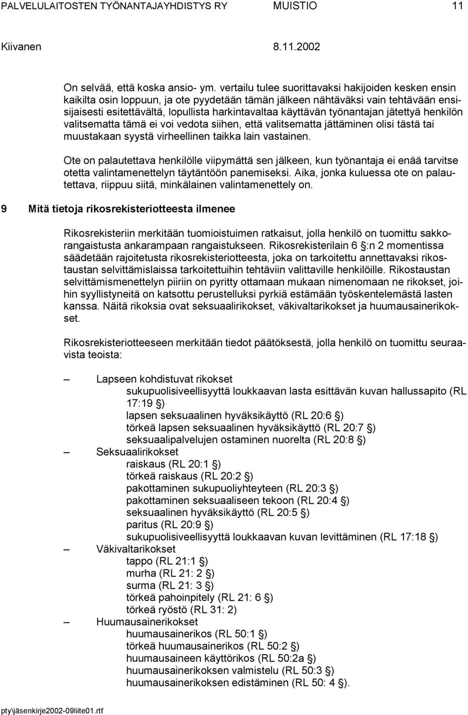 työnantajan jätettyä henkilön valitsematta tämä ei voi vedota siihen, että valitsematta jättäminen olisi tästä tai muustakaan syystä virheellinen taikka lain vastainen.