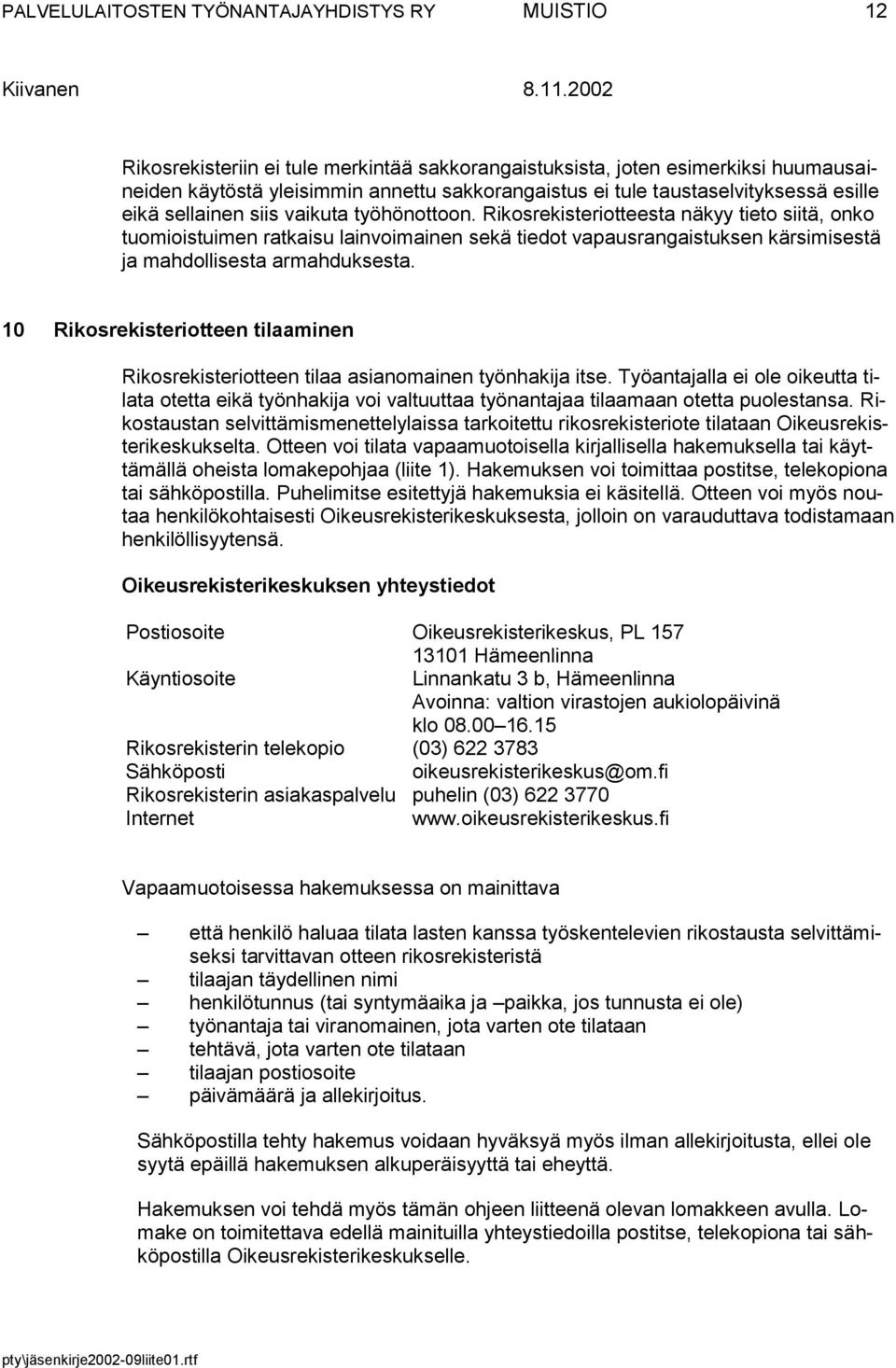 Rikosrekisteriotteesta näkyy tieto siitä, onko tuomioistuimen ratkaisu lainvoimainen sekä tiedot vapausrangaistuksen kärsimisestä ja mahdollisesta armahduksesta.