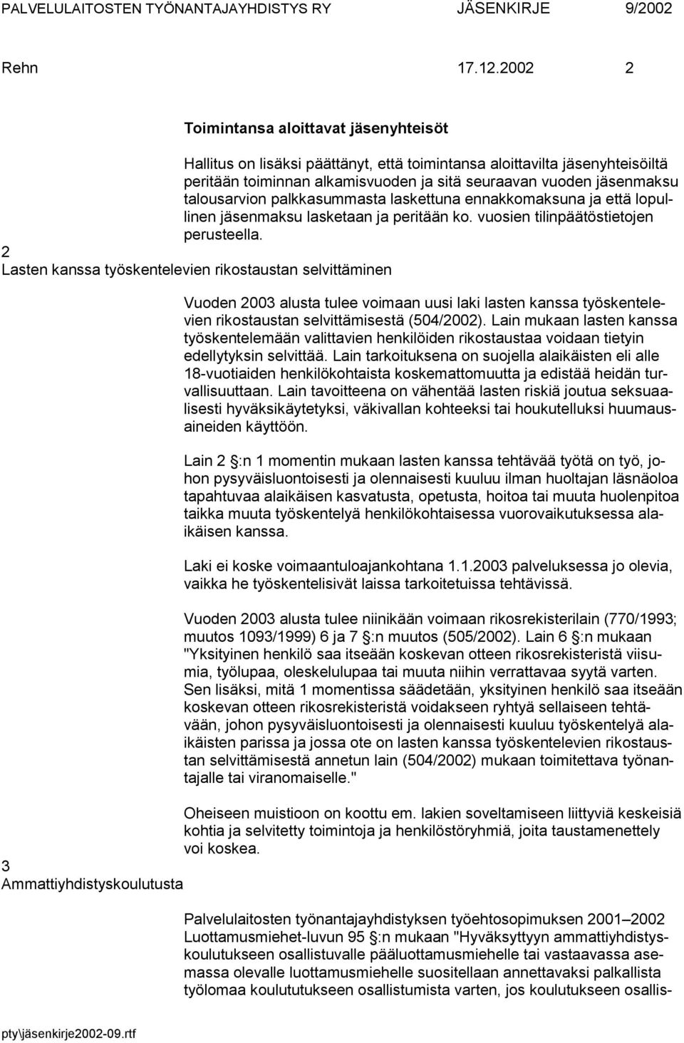 talousarvion palkkasummasta laskettuna ennakkomaksuna ja että lopullinen jäsenmaksu lasketaan ja peritään ko. vuosien tilinpäätöstietojen perusteella.