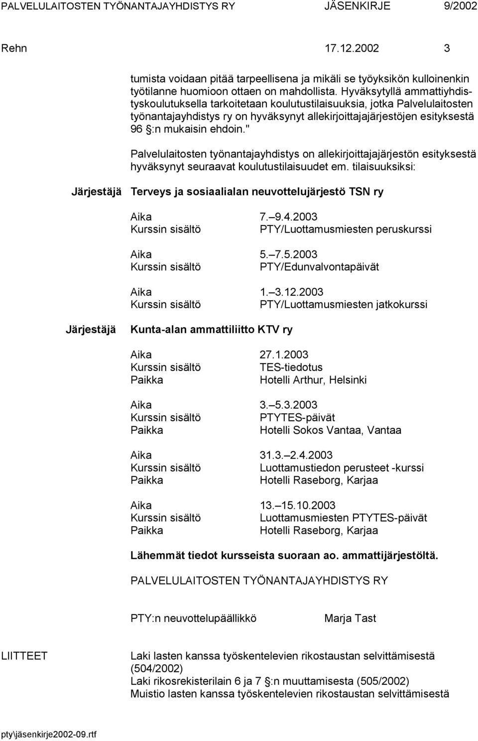 " Palvelulaitosten työnantajayhdistys on allekirjoittajajärjestön esityksestä hyväksynyt seuraavat koulutustilaisuudet em.