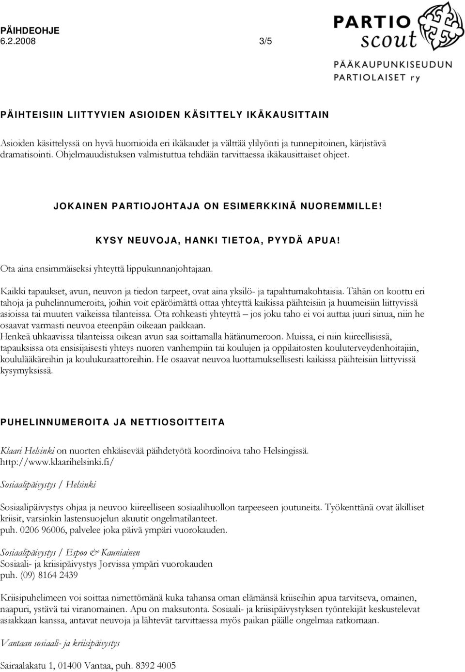 Ota aina ensimmäiseksi yhteyttä lippukunnanjohtajaan. Kaikki tapaukset, avun, neuvon ja tiedon tarpeet, ovat aina yksilö- ja tapahtumakohtaisia.