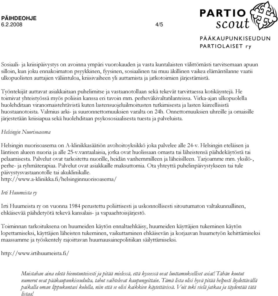 Työntekijät auttavat asiakkaitaan puhelimitse ja vastaanotollaan sekä tekevät tarvittaessa kotikäyntejä. He toimivat yhteistyössä myös poliisin kanssa eri tavoin mm. perheväkivaltatilanteissa.