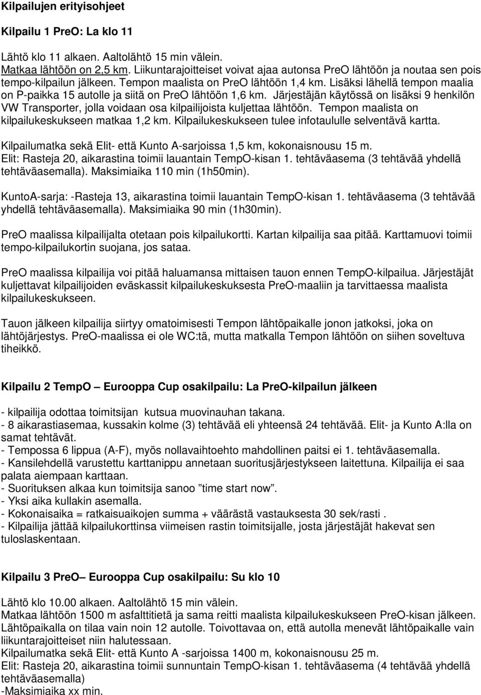 Lisäksi lähellä tempon maalia on P-paikka 15 autolle ja siitä on PreO lähtöön 1,6 km. Järjestäjän käytössä on lisäksi 9 henkilön VW Transporter, jolla voidaan osa kilpailijoista kuljettaa lähtöön.