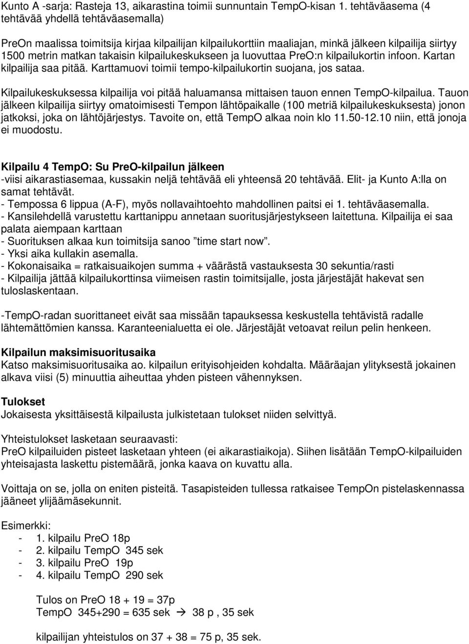 kilpailukeskukseen ja luovuttaa PreO:n kilpailukortin infoon. Kartan kilpailija saa pitää. Karttamuovi toimii tempo-kilpailukortin suojana, jos sataa.