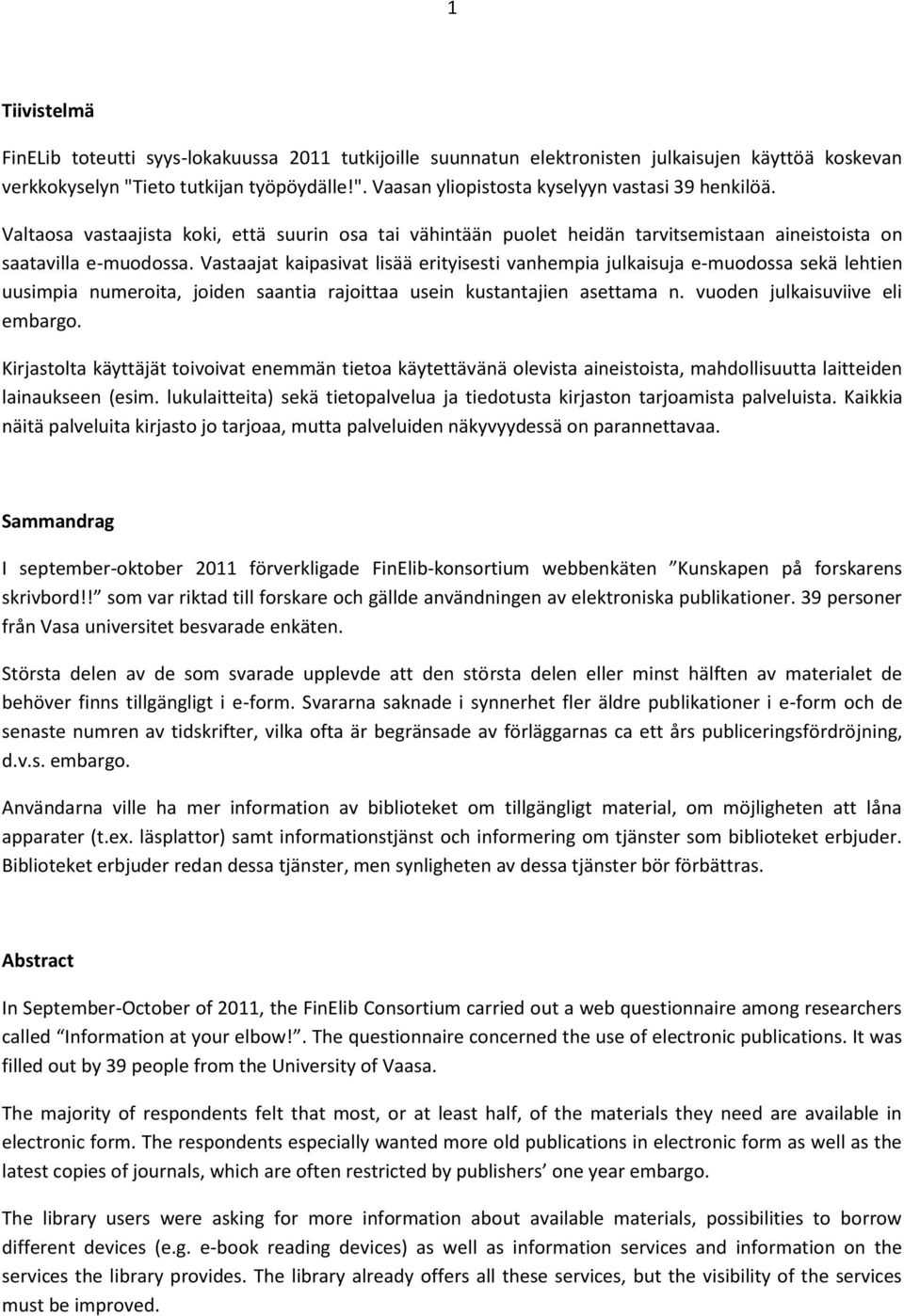 Vastaajat kaipasivat lisää erityisesti vanhempia julkaisuja e- sekä lehtien uusimpia numeroita, joiden saantia rajoittaa usein kustantajien asettama n. vuoden julkaisuviive eli embargo.