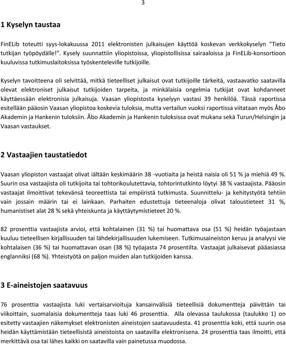 Kyselyn tavoitteena oli selvittää, mitkä tieteelliset julkaisut ovat tutkijoille tärkeitä, vastaavatko saatavilla olevat elektroniset julkaisut tutkijoiden tarpeita, ja minkälaisia ongelmia tutkijat