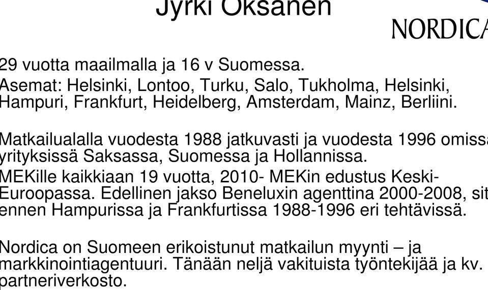 atkailualalla vuodesta 1988 jatkuvasti ja vuodesta 1996 omissa rityksissä Saksassa, Suomessa ja Hollannissa.
