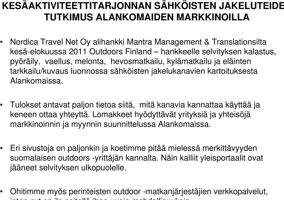Tulokset antavat paljon tietoa siitä, mitä kanavia kannattaa käyttää ja keneen ottaa yhteyttä. Lomakkeet hyödyttävät yrityksiä ja yhteisöjä markkinoinnin ja myynnin suunnittelussa Alankomaissa.