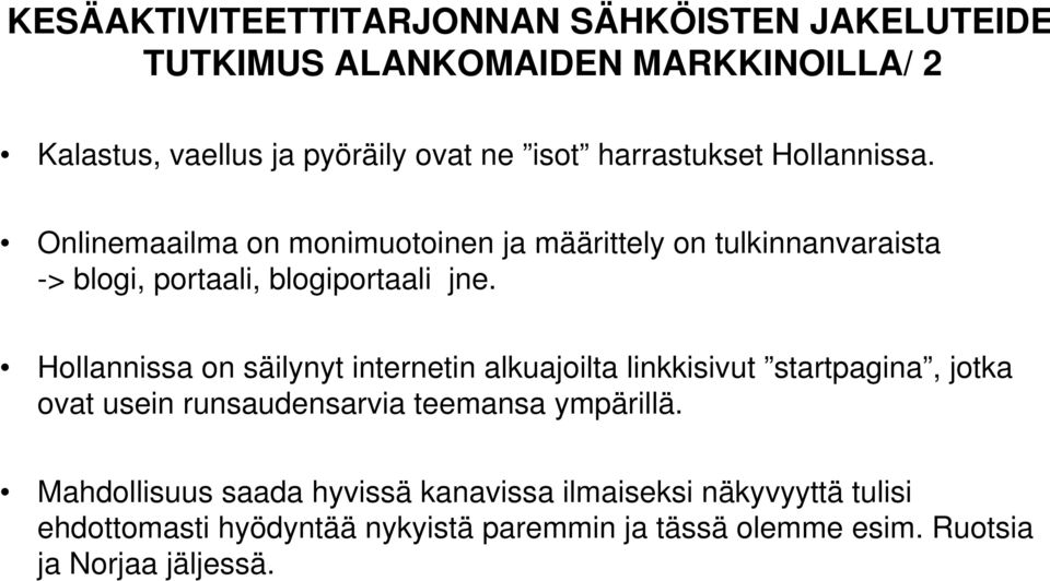 Hollannissa on säilynyt internetin alkuajoilta linkkisivut startpagina, jotka ovat usein runsaudensarvia teemansa ympärillä.