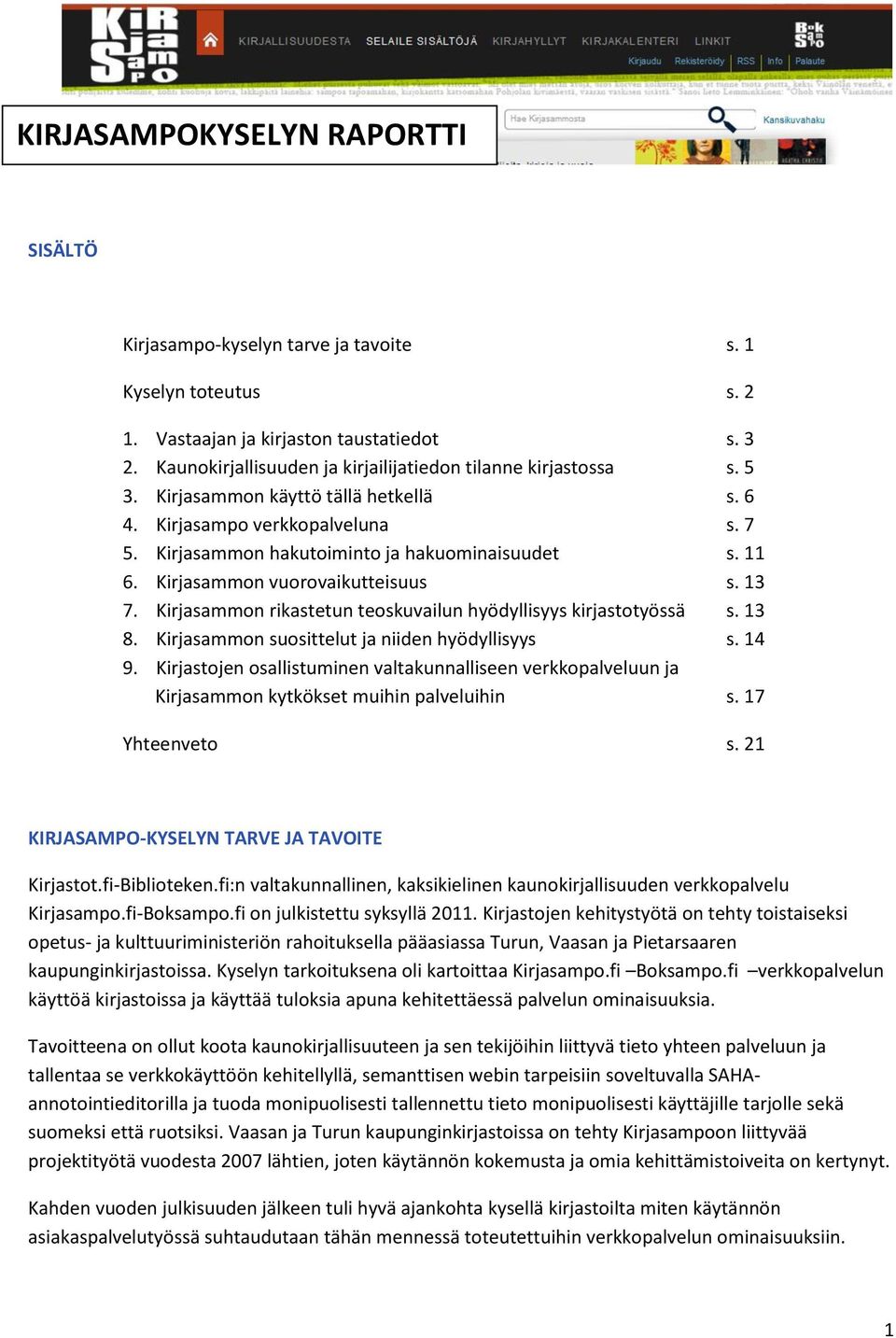 Kirjasammon vuorovaikutteisuus s. 13 7. Kirjasammon rikastetun teoskuvailun hyödyllisyys kirjastotyössä s. 13 8. Kirjasammon suosittelut ja niiden hyödyllisyys s. 14 9.