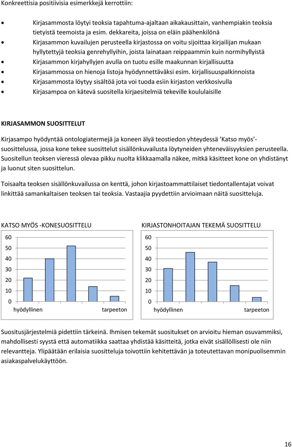 normihyllyistä Kirjasammon kirjahyllyjen avulla on tuotu esille maakunnan kirjallisuutta Kirjasammossa on hienoja listoja hyödynnettäväksi esim.