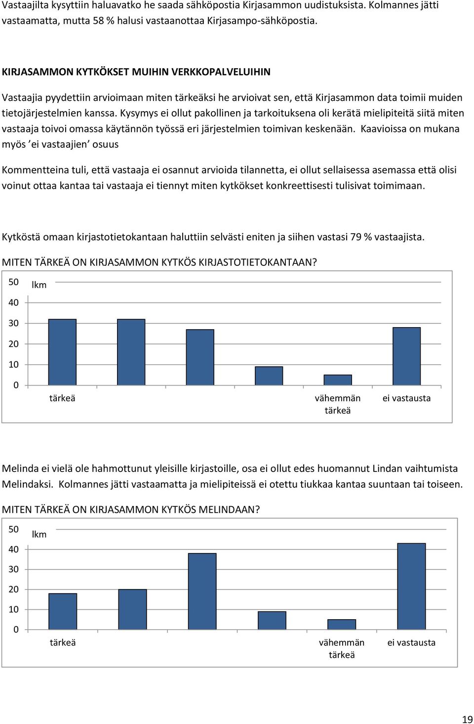 Kysymys ei ollut pakollinen ja tarkoituksena oli kerätä mielipiteitä siitä miten vastaaja toivoi omassa käytännön työssä eri järjestelmien toimivan keskenään.