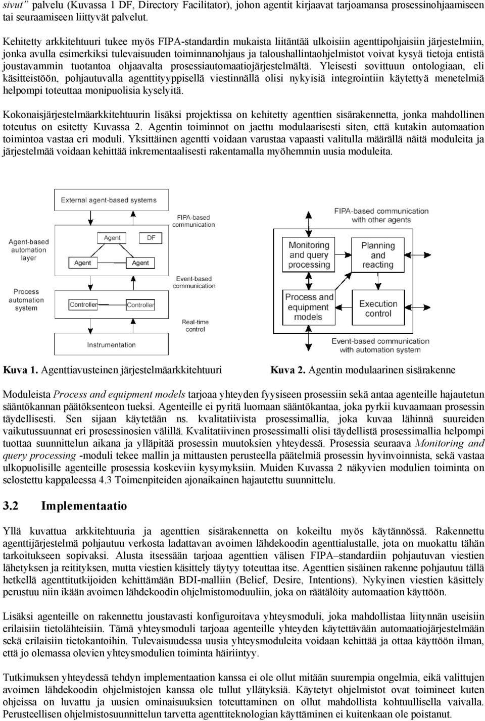 voivat kysyä tietoja entistä joustavammin tuotantoa ohjaavalta prosessiautomaatiojärjestelmältä.