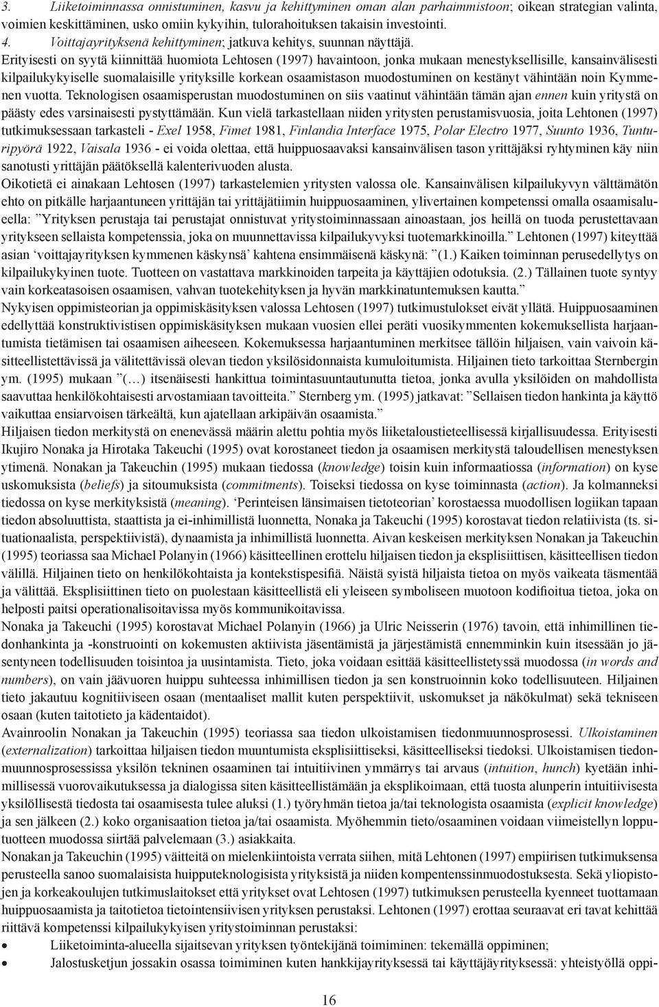 Erityisesti on syytä kiinnittää huomiota Lehtosen (1997) havaintoon, jonka mukaan menestyksellisille, kansainvälisesti kilpailukykyiselle suomalaisille yrityksille korkean osaamistason muodostuminen