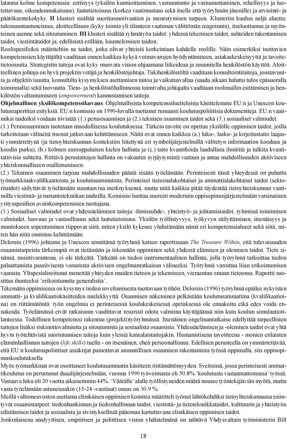 Klusteriin kuuluu neljä aluetta: tulossuuntautuneisuus, aloitteellisuus (kyky toimia yli tilanteen vaatiman välittömän reagoinnin), itseluottamus ja myönteinen asenne sekä sitoutuminen.