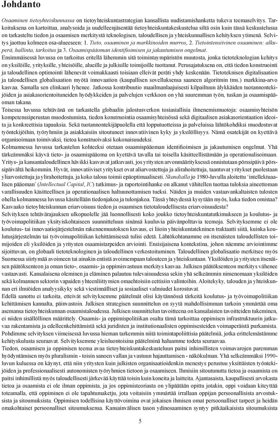 ja yhteiskunnallisen kehityksen ytimenä. Selvitys jaottuu kolmeen osa-alueeseen: 1. Tieto, osaaminen ja markkinoiden murros, 2. Tietointensiivinen osaaminen: alkuperä, hallinta, tarkoitus ja 3.