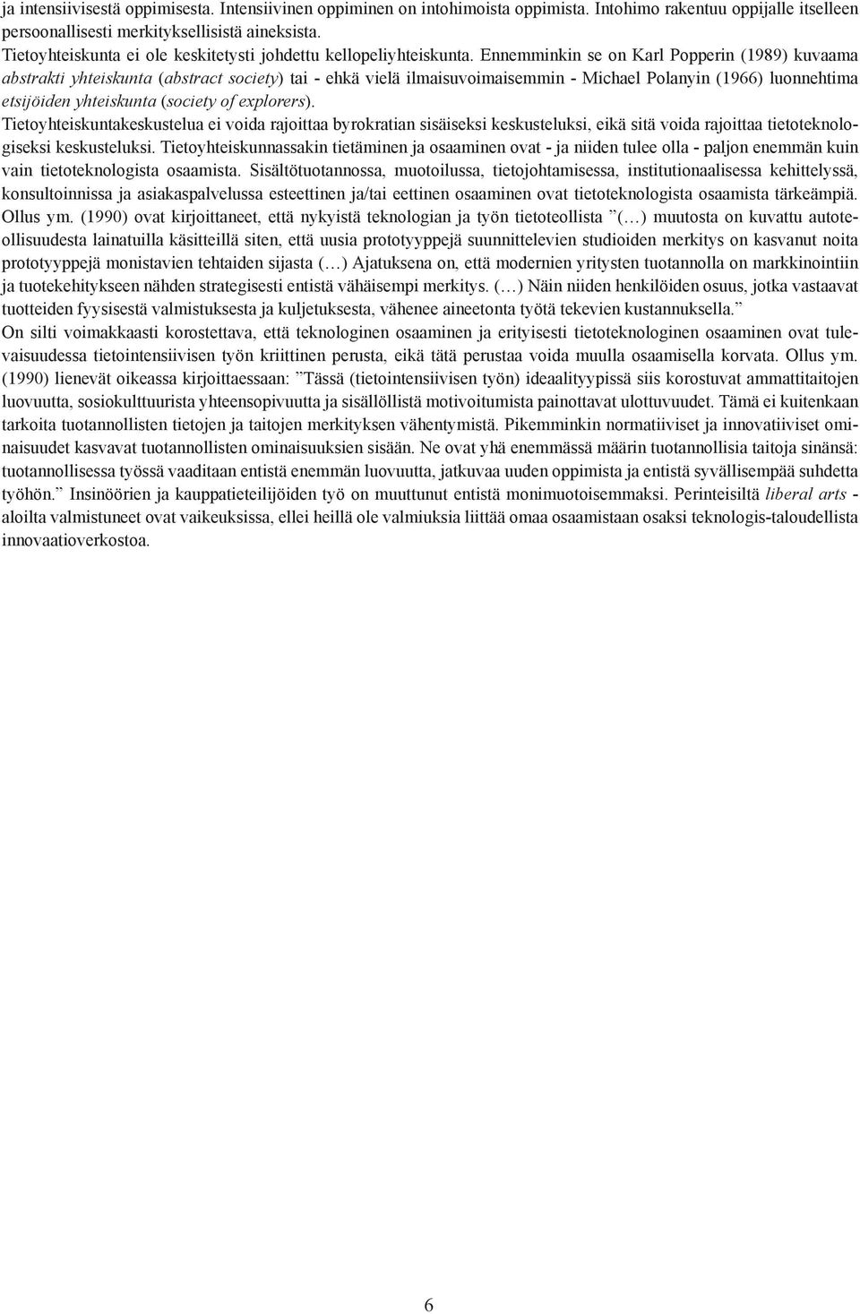 Ennemminkin se on Karl Popperin (1989) kuvaama abstrakti yhteiskunta (abstract society) tai - ehkä vielä ilmaisuvoimaisemmin - Michael Polanyin (1966) luonnehtima etsijöiden yhteiskunta (society of