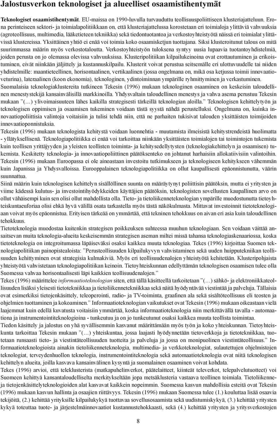 tiedontuotantoa ja verkostoyhteistyötä näissä eri toimialat ylittävissä klustereissa. Yksittäinen yhtiö ei enää voi toimia koko osaamisketjun tuottajana.