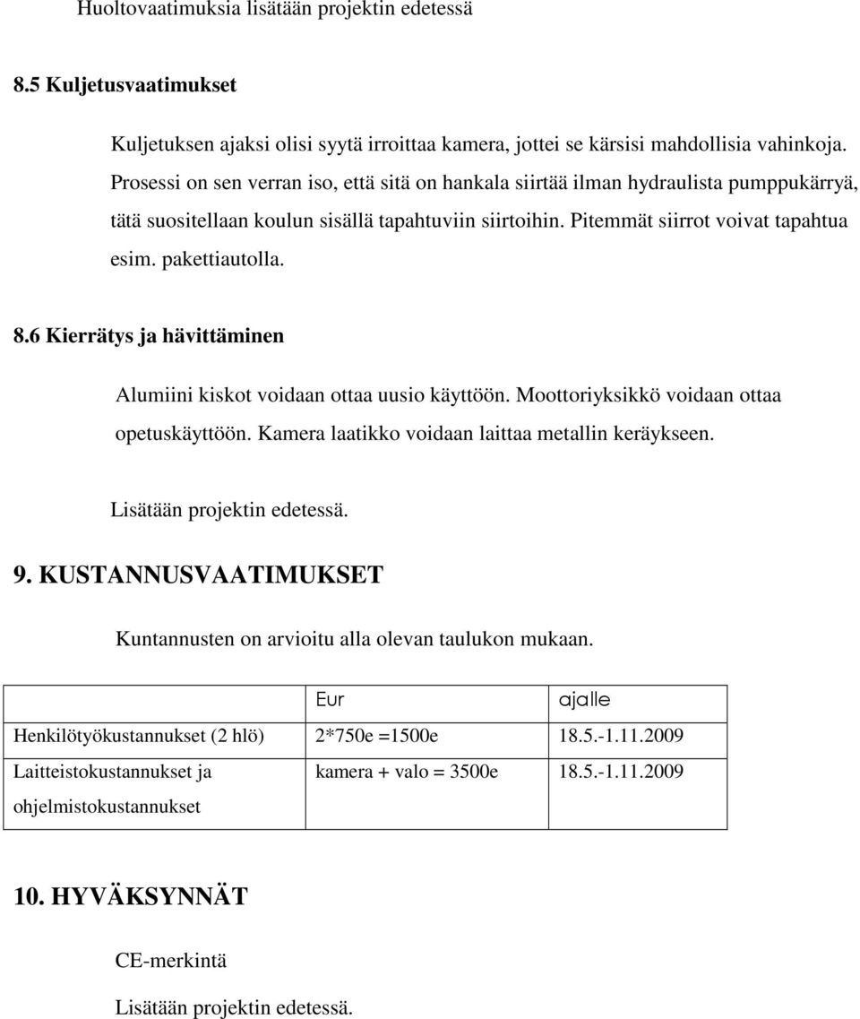 8.6 Kierrätys ja hävittäminen Alumiini kiskot voidaan ottaa uusio käyttöön. Moottoriyksikkö voidaan ottaa opetuskäyttöön. Kamera laatikko voidaan laittaa metallin keräykseen.