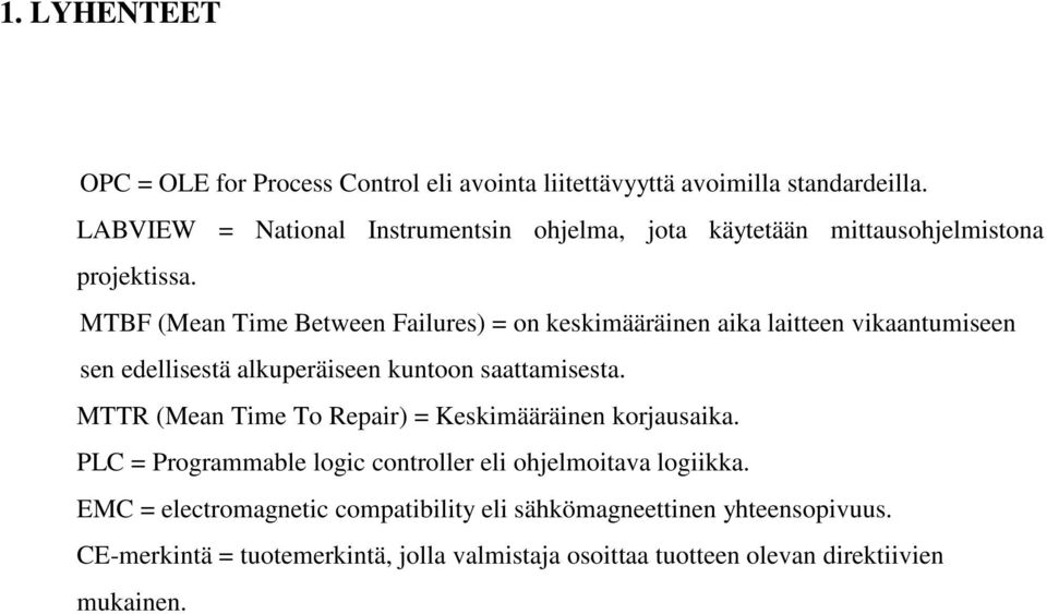 MTBF (Mean Time Between Failures) = on keskimääräinen aika laitteen vikaantumiseen sen edellisestä alkuperäiseen kuntoon saattamisesta.