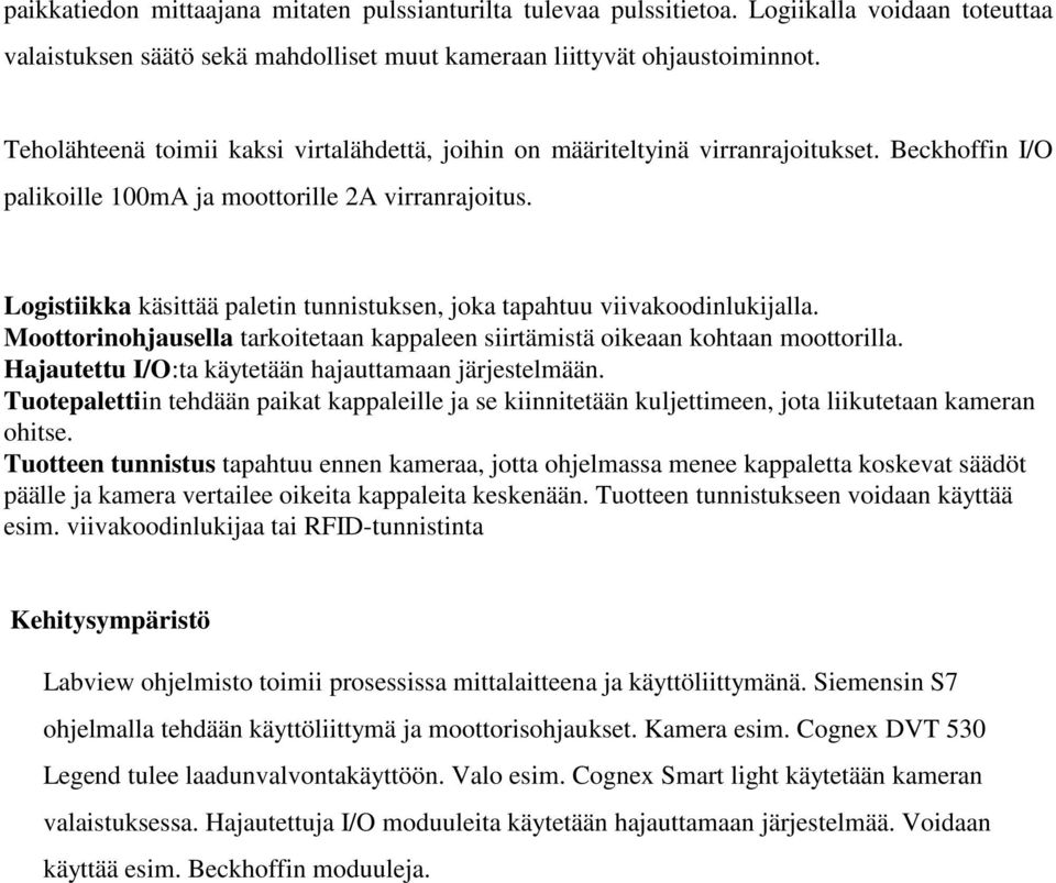 Logistiikka käsittää paletin tunnistuksen, joka tapahtuu viivakoodinlukijalla. Moottorinohjausella tarkoitetaan kappaleen siirtämistä oikeaan kohtaan moottorilla.