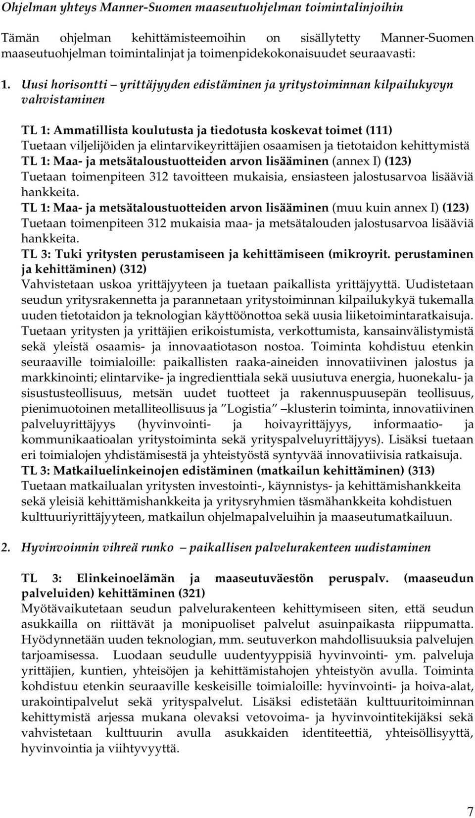 Uusi horisontti yrittäjyyden edistäminen ja yritystoiminnan kilpailukyvyn vahvistaminen TL 1: Ammatillista koulutusta ja tiedotusta koskevat toimet (111) Tuetaan viljelijöiden ja