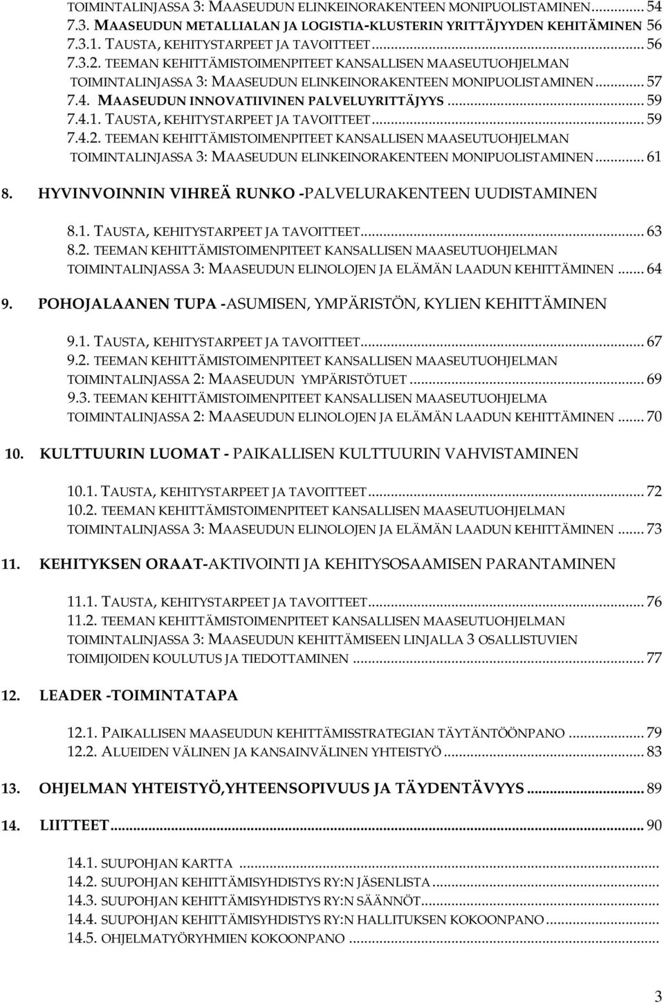 TAUSTA, KEHITYSTARPEET JA TAVOITTEET... 59 7.4.2. TEEMAN KEHITTÄMISTOIMENPITEET KANSALLISEN MAASEUTUOHJELMAN TOIMINTALINJASSA 3: MAASEUDUN ELINKEINORAKENTEEN MONIPUOLISTAMINEN... 61 8.