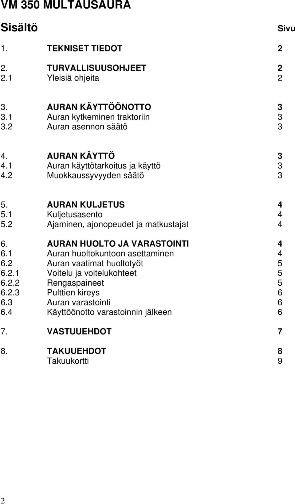 2 Ajaminen, ajonopeudet ja matkustajat 4 6. AURAN HUOLTO JA VARASTOINTI 4 6.1 Auran huoltokuntoon asettaminen 4 6.2 Auran vaatimat huoltotyöt 5 6.2.1 Voitelu ja voitelukohteet 5 6.