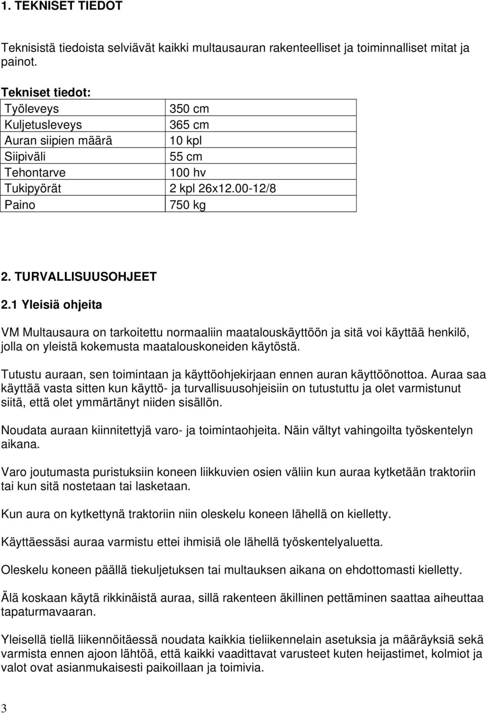 1 Yleisiä ohjeita VM Multausaura on tarkoitettu normaaliin maatalouskäyttöön ja sitä voi käyttää henkilö, jolla on yleistä kokemusta maatalouskoneiden käytöstä.