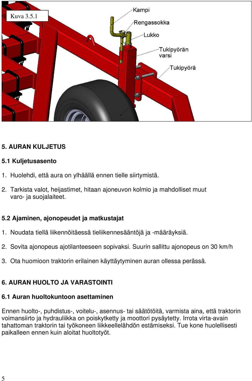 Noudata tiellä liikennöitäessä tieliikennesääntöjä ja -määräyksiä. 2. Sovita ajonopeus ajotilanteeseen sopivaksi. Suurin sallittu ajonopeus on 30 km/h 3.