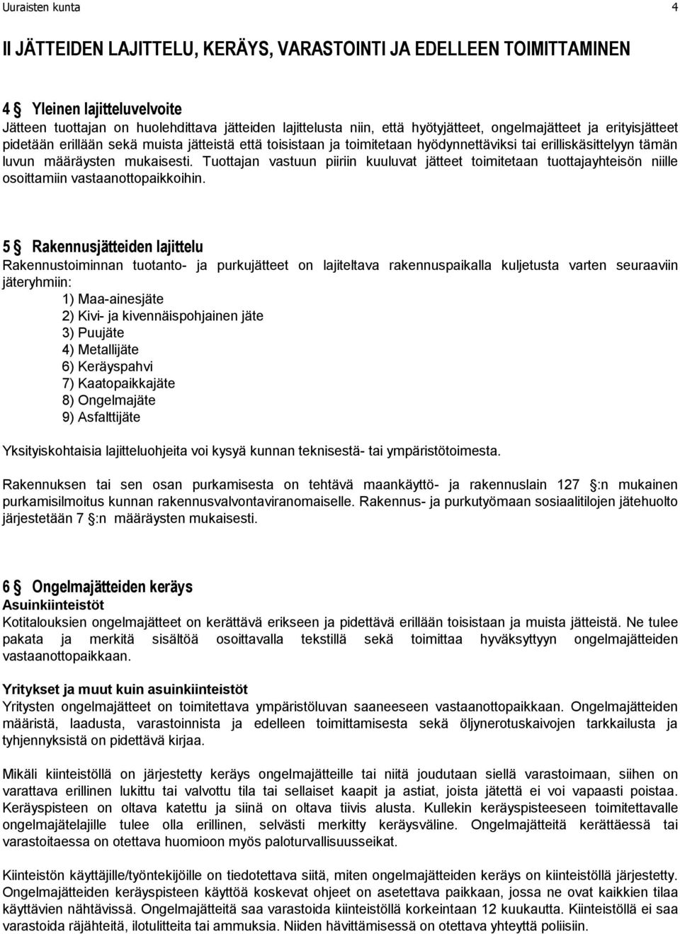 Tuottajan vastuun piiriin kuuluvat jätteet toimitetaan tuottajayhteisön niille osoittamiin vastaanottopaikkoihin.