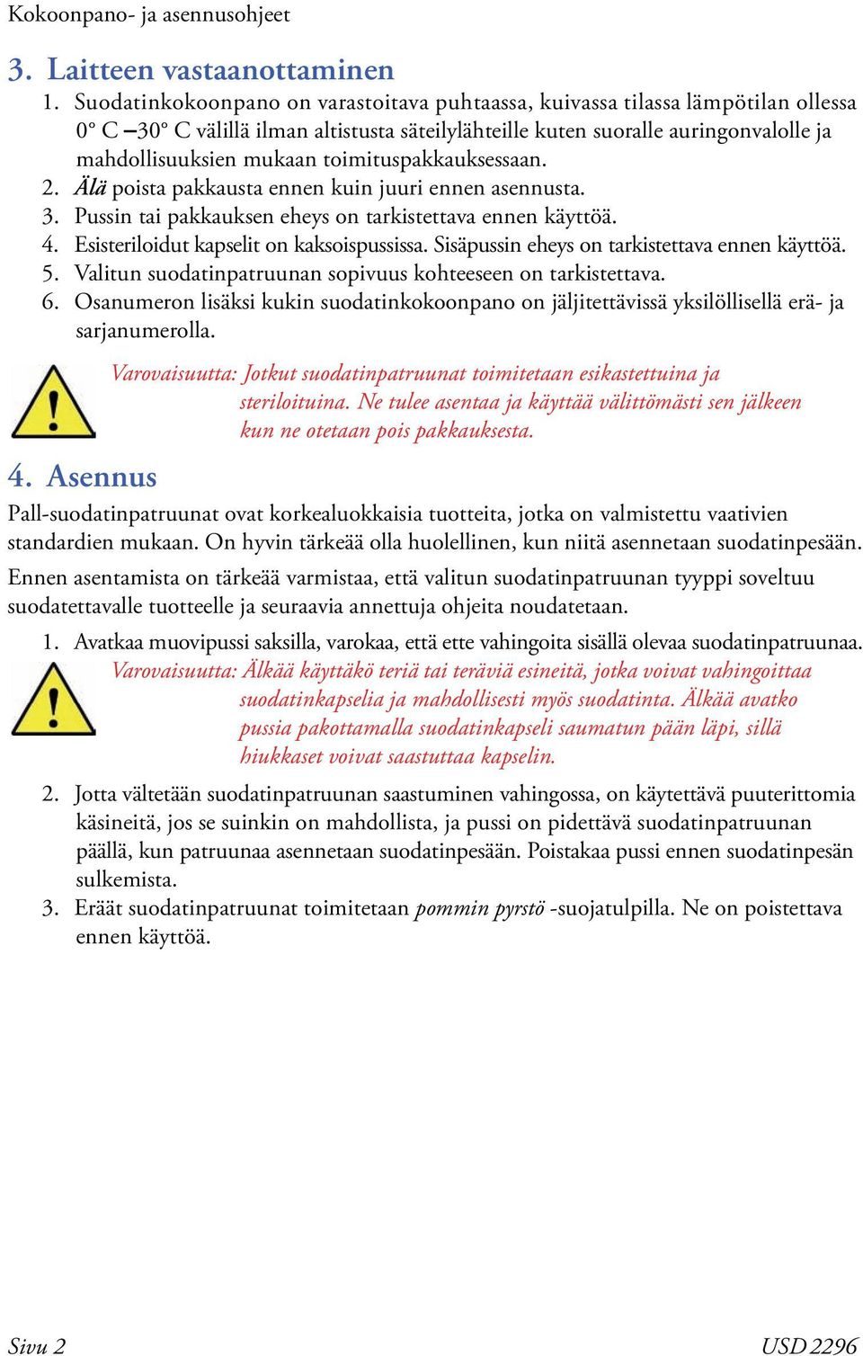 toimituspakkauksessaan. 2. Älä poista pakkausta ennen kuin juuri ennen asennusta. 3. Pussin tai pakkauksen eheys on tarkistettava ennen käyttöä. 4. Esisteriloidut kapselit on kaksoispussissa.