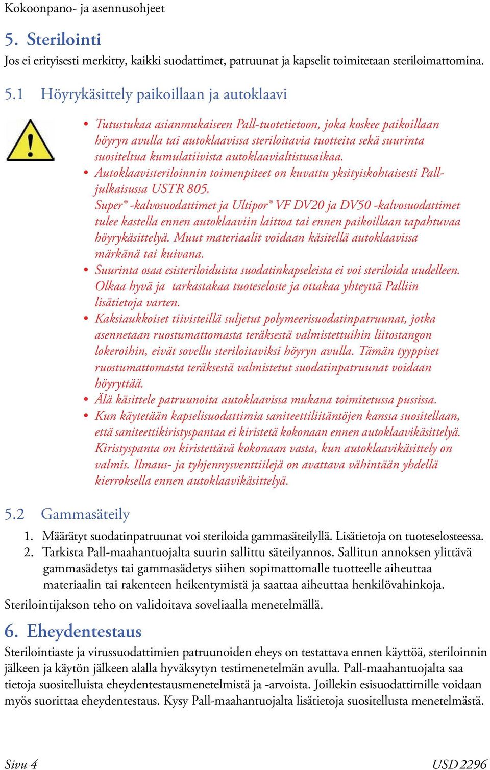 autoklaavialtistusaikaa. Autoklaavisteriloinnin toimenpiteet on kuvattu yksityiskohtaisesti Palljulkaisussa USTR 85.