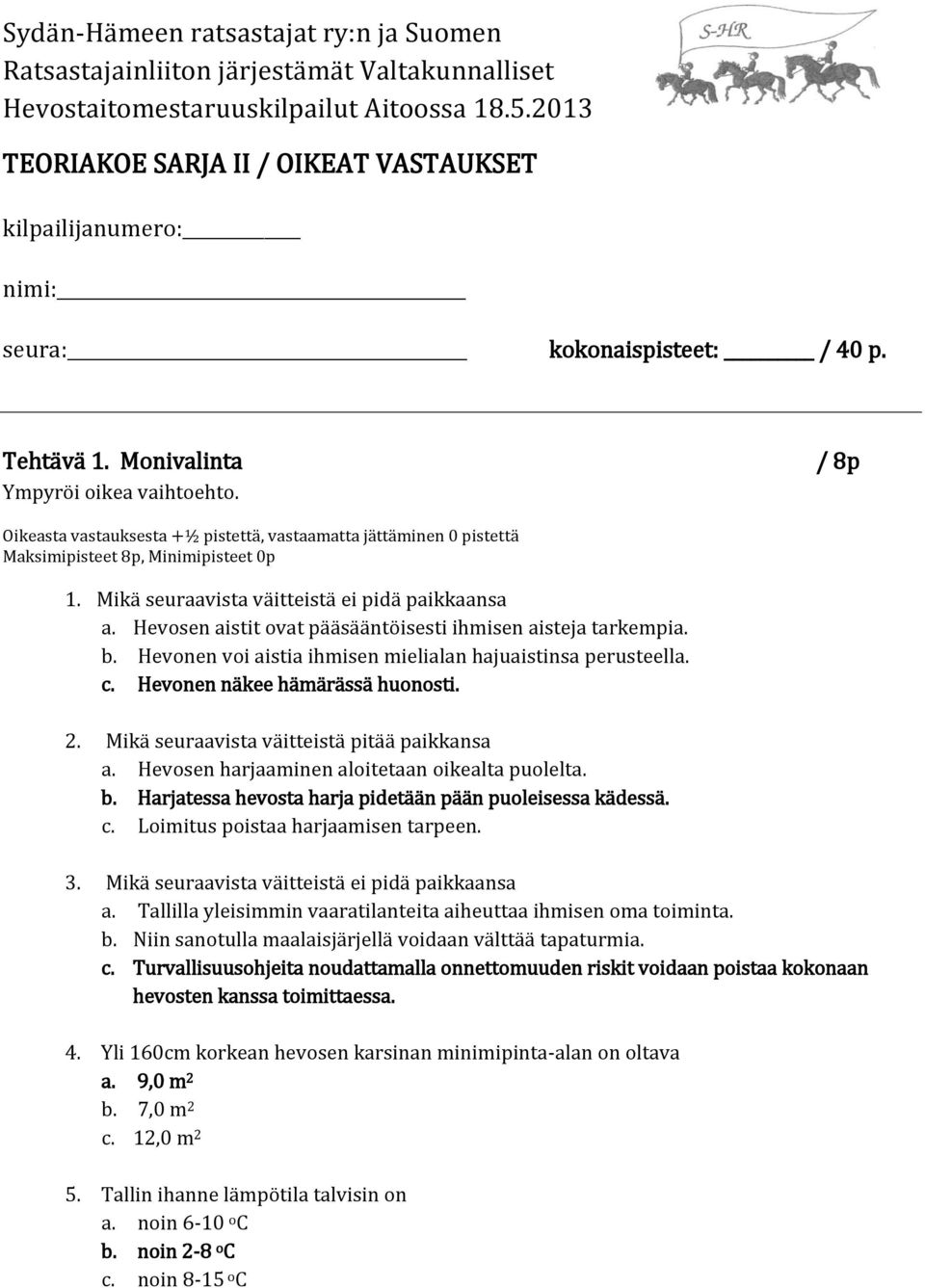 / 8p Oikeasta vastauksesta +½ pistettä, vastaamatta jättäminen 0 pistettä Maksimipisteet 8p, Minimipisteet 0p 1. Mikä seuraavista väitteistä ei pidä paikkaansa a.