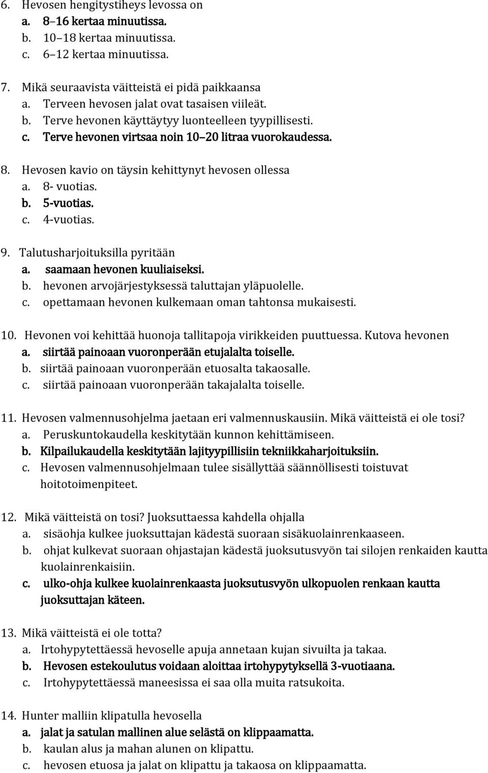 Hevosen kavio on täysin kehittynyt hevosen ollessa a. 8- vuotias. b. 5-vuotias. c. 4-vuotias. 9. Talutusharjoituksilla pyritään a. saamaan hevonen kuuliaiseksi. b. hevonen arvojärjestyksessä taluttajan yläpuolelle.