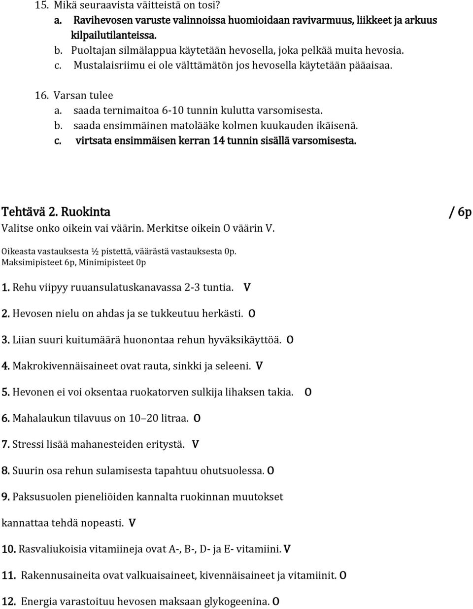 saada ternimaitoa 6-10 tunnin kulutta varsomisesta. b. saada ensimmäinen matolääke kolmen kuukauden ikäisenä. c. virtsata ensimmäisen kerran 14 tunnin sisällä varsomisesta. Tehtävä 2.