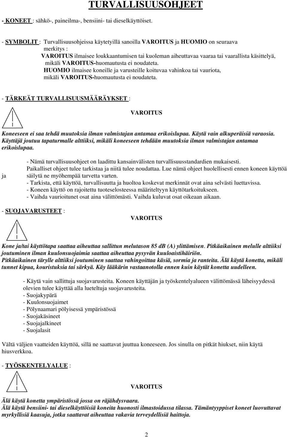 ilmaisee koneille ja varusteille koituvaa vahinkoa tai vauriota, mikäli -huomautusta ei noudateta.