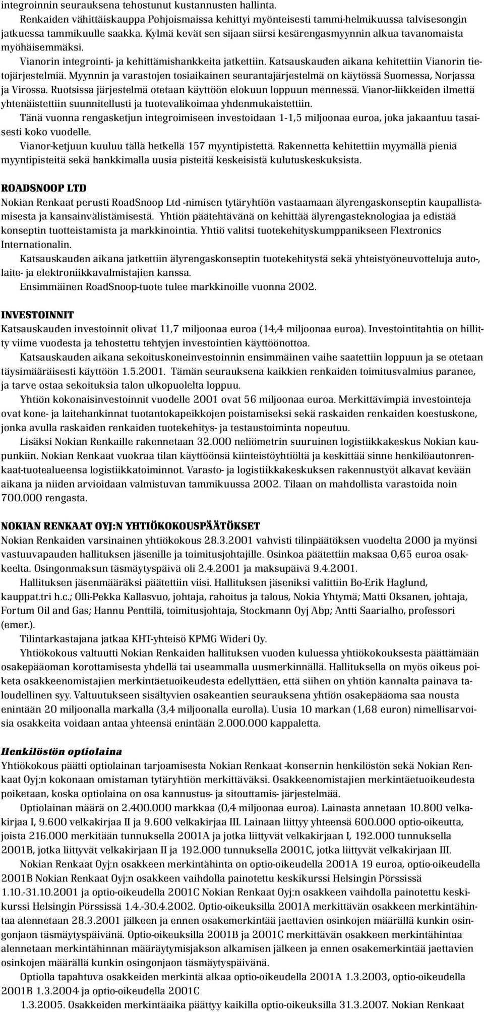 Myynnin ja varastojen tosiaikainen seurantajärjestelmä on käytössä Suomessa, Norjassa ja Virossa. Ruotsissa järjestelmä otetaan käyttöön elokuun loppuun mennessä.