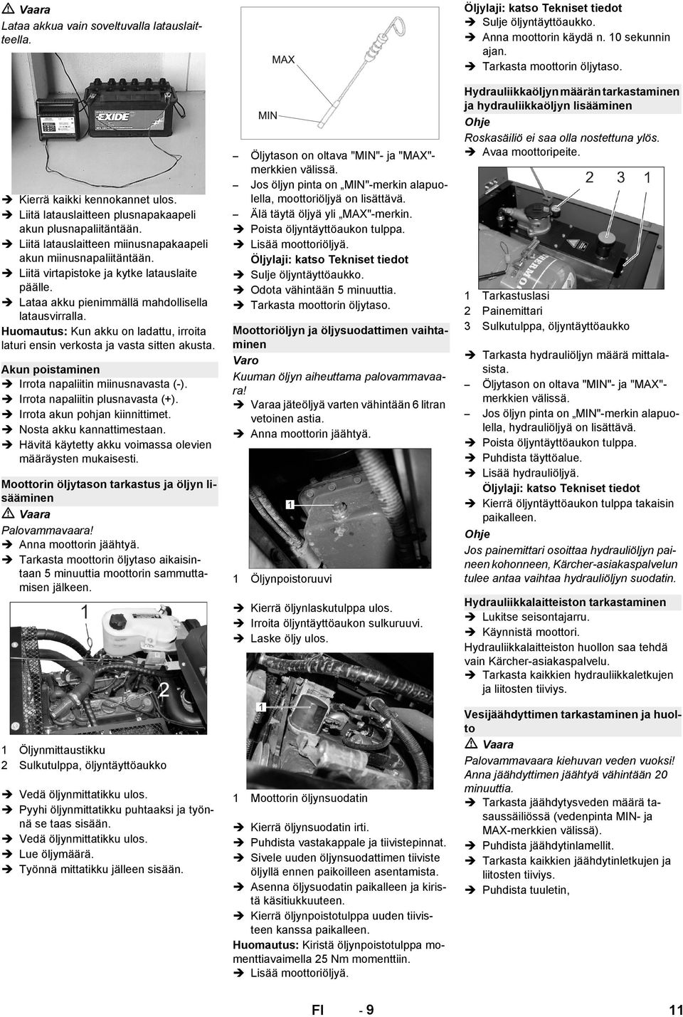 Huomautus: Kun akku on ladattu, irroita laturi ensin verkosta ja vasta sitten akusta. Akun poistaminen Irrota napaliitin miinusnavasta (-). Irrota napaliitin plusnavasta (+).