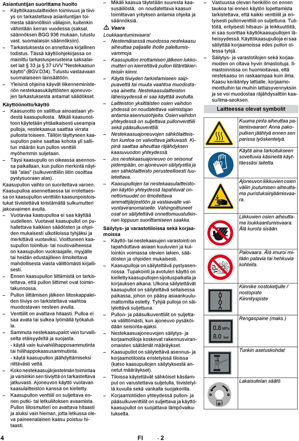 Tässä käyttöohjekirjassa on mainittu tarkastusperusteina saksalaiset lait 33 ja 37 UVV "Nestekaasun käyttö" (BGV D34). Tutustu vastaavaan suomalaiseen lainsäätöön.