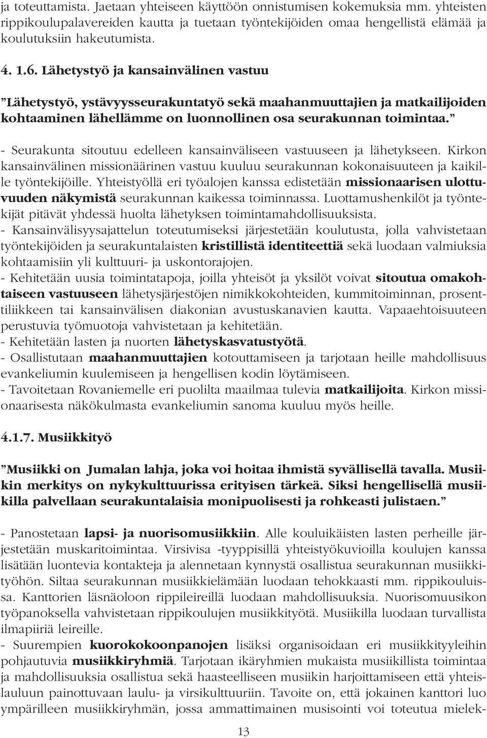 - Seurakunta sitoutuu edelleen kansainväliseen vastuuseen ja lähetykseen. Kirkon kansainvälinen missionäärinen vastuu kuuluu seurakunnan kokonaisuuteen ja kaikille työntekijöille.